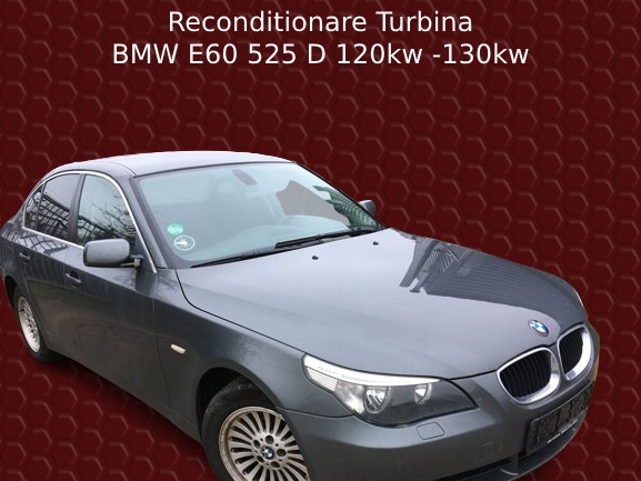 Reconditionare turbina BMW e60 525D 120 kw - 130 kw